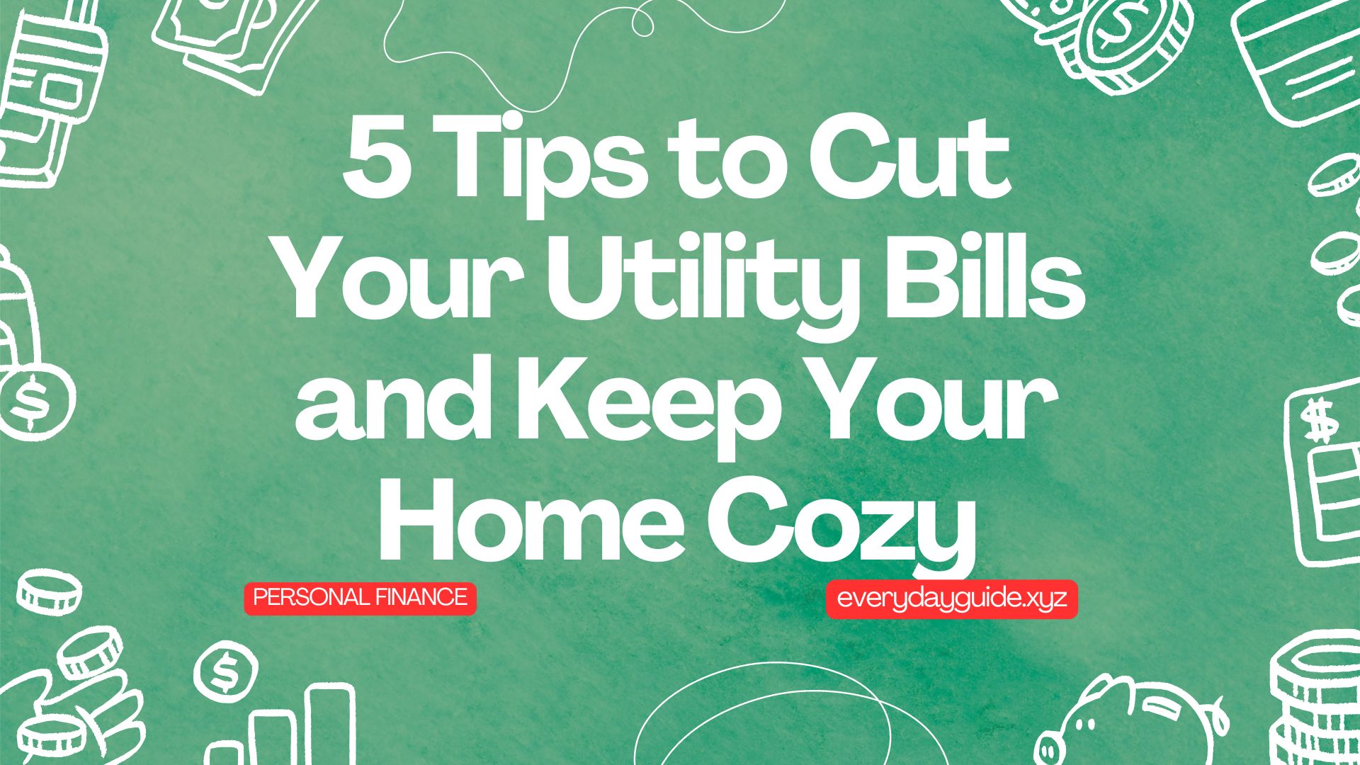 5 Tips to Cut Your Utility Bills and Keep Your Home Cozy