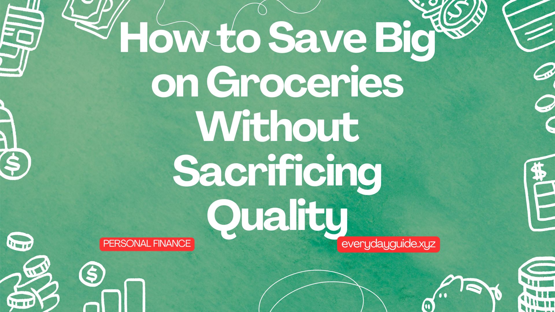 How to Save Big on Groceries Without Sacrificing Quality